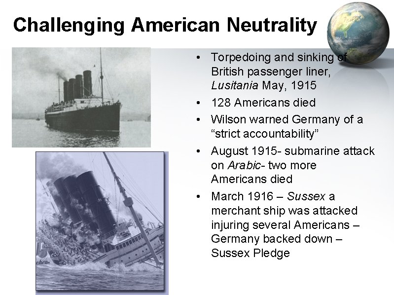 Challenging American Neutrality • Torpedoing and sinking of British passenger liner, Lusitania May, 1915