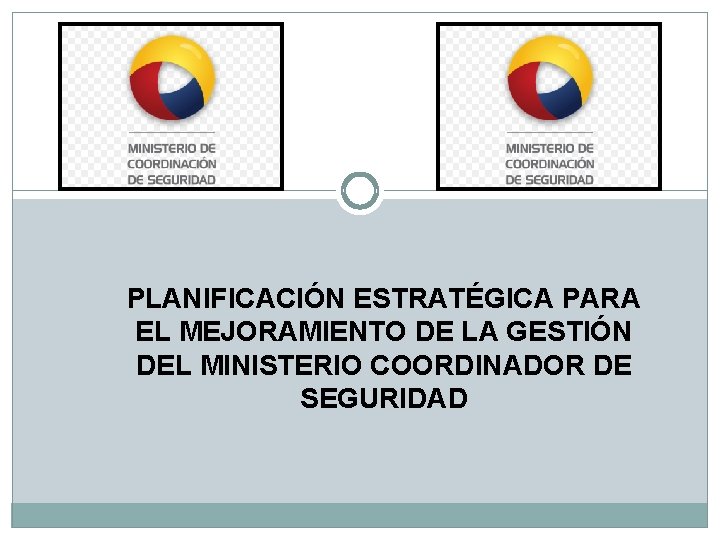 PLANIFICACIÓN ESTRATÉGICA PARA EL MEJORAMIENTO DE LA GESTIÓN DEL MINISTERIO COORDINADOR DE SEGURIDAD 