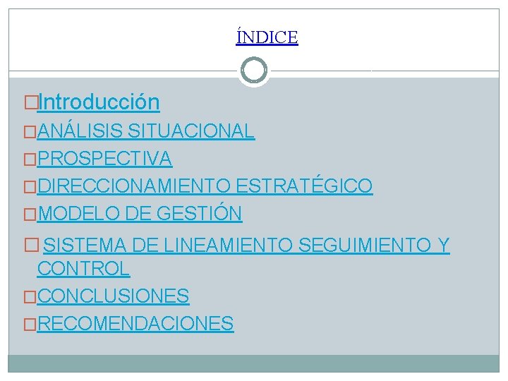 ÍNDICE �Introducción �ANÁLISIS SITUACIONAL �PROSPECTIVA �DIRECCIONAMIENTO ESTRATÉGICO �MODELO DE GESTIÓN � SISTEMA DE LINEAMIENTO