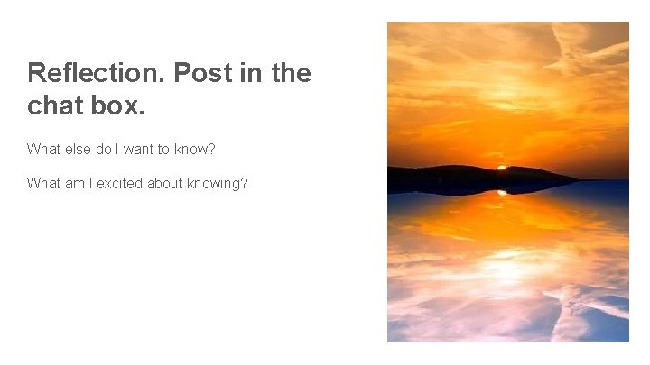 Reflection. Post in the chat box. What else do I want to know? What