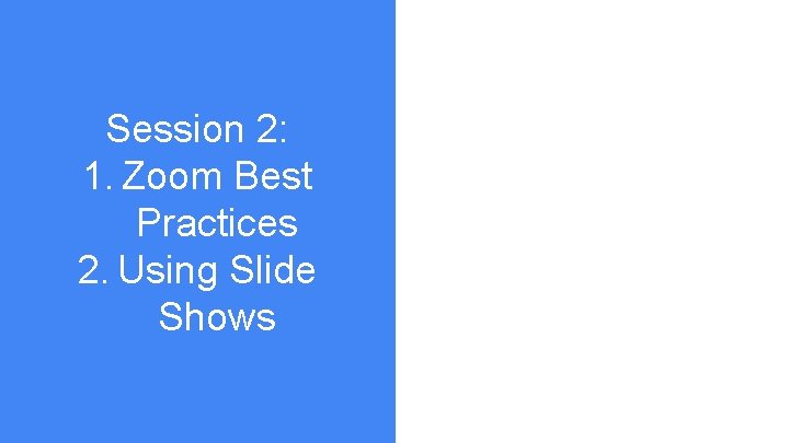 Session 2: 1. Zoom Best Practices 2. Using Slide Shows 
