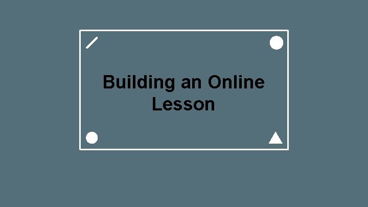 Building an Online Lesson 