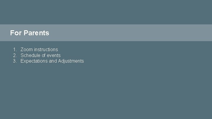 For Parents 1. Zoom instructions 2. Schedule of events 3. Expectations and Adjustments 