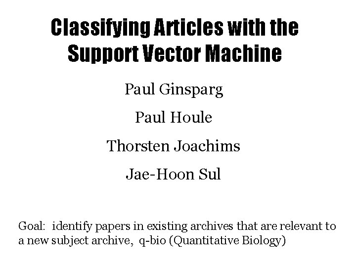 Classifying Articles with the Support Vector Machine Paul Ginsparg Paul Houle Thorsten Joachims Jae-Hoon