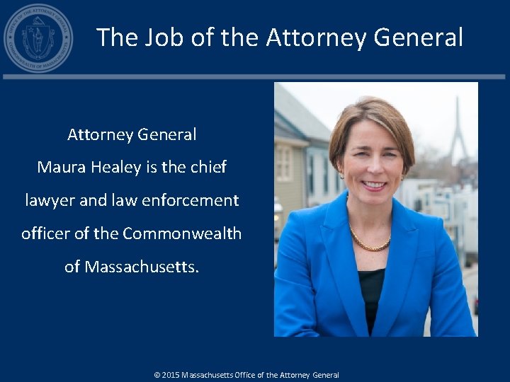 The Job of the Attorney General Maura Healey is the chief lawyer and law