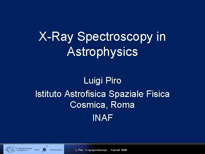 X-Ray Spectroscopy in Astrophysics Luigi Piro Istituto Astrofisica Spaziale Fisica Cosmica, Roma INAF L.