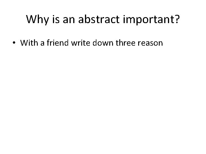 Why is an abstract important? • With a friend write down three reason 