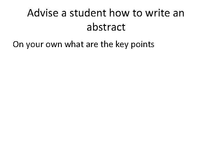 Advise a student how to write an abstract On your own what are the