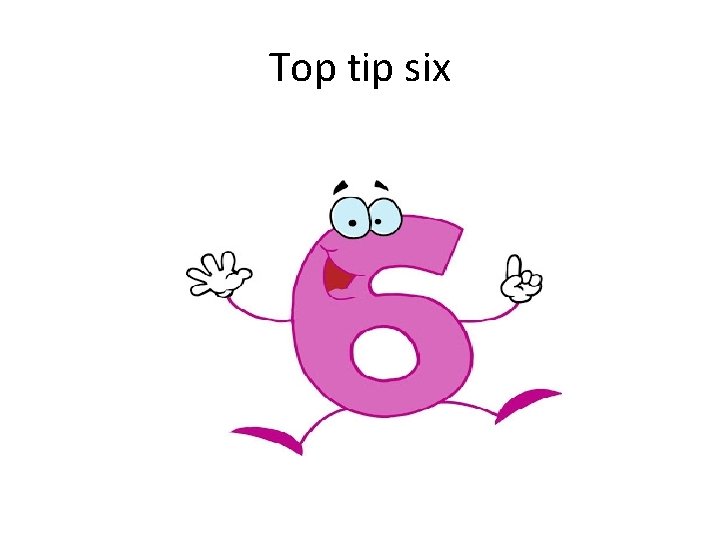 Top tip six 