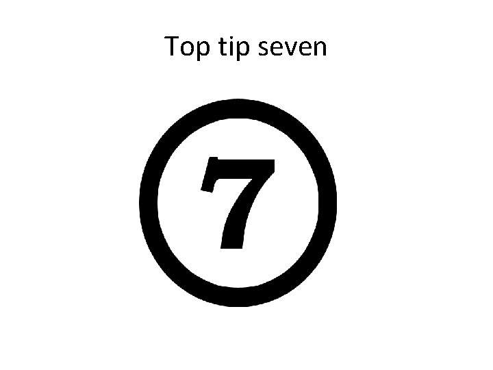 Top tip seven 