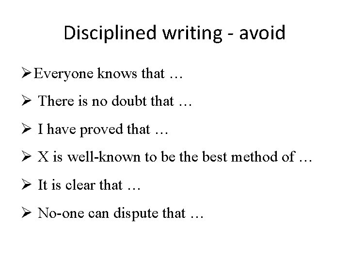 Disciplined writing - avoid Ø Everyone knows that … Ø There is no doubt