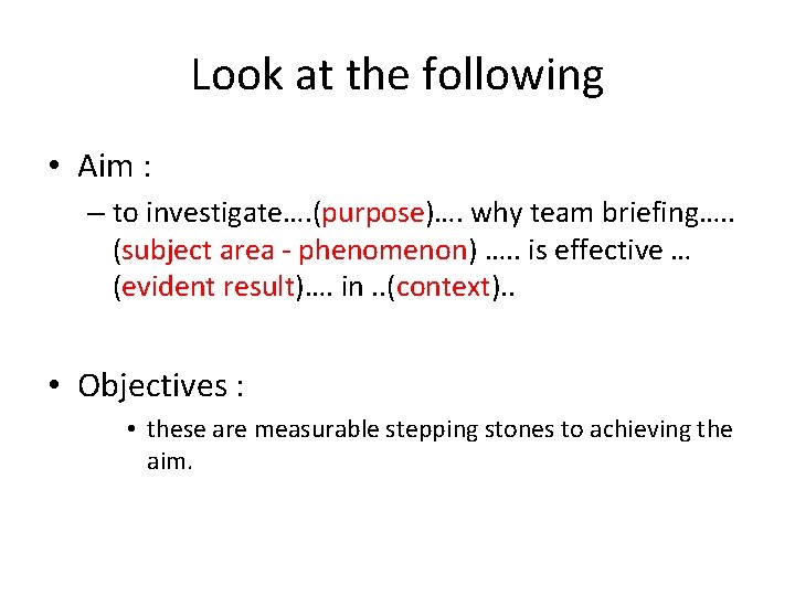 Look at the following • Aim : – to investigate…. (purpose)…. why team briefing….