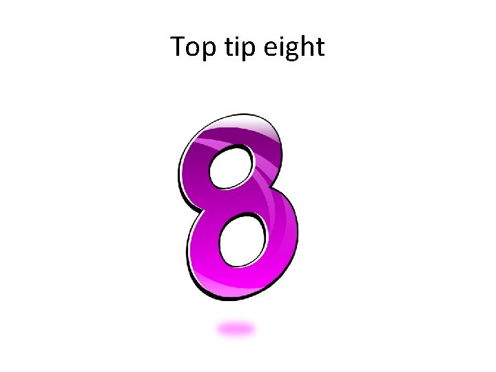 Top tip eight 