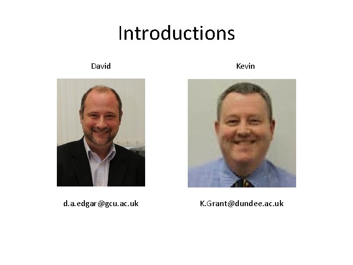 Introductions David d. a. edgar@gcu. ac. uk Kevin K. Grant@dundee. ac. uk 