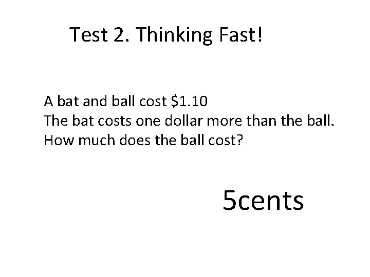 Test 2. Thinking Fast! A bat and ball cost $1. 10 The bat costs