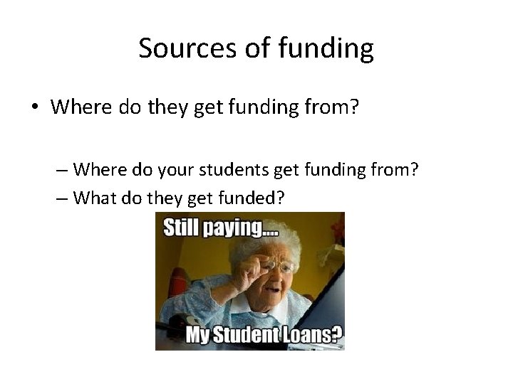 Sources of funding • Where do they get funding from? – Where do your