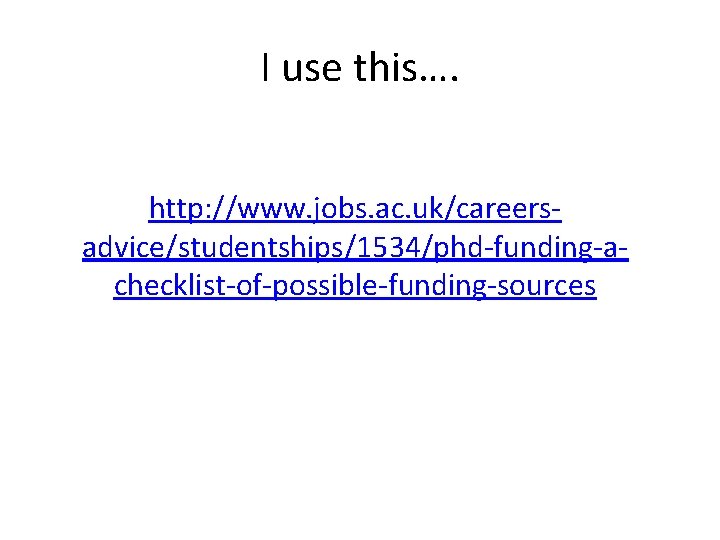 I use this…. http: //www. jobs. ac. uk/careersadvice/studentships/1534/phd-funding-achecklist-of-possible-funding-sources 