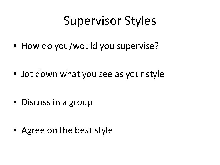 Supervisor Styles • How do you/would you supervise? • Jot down what you see