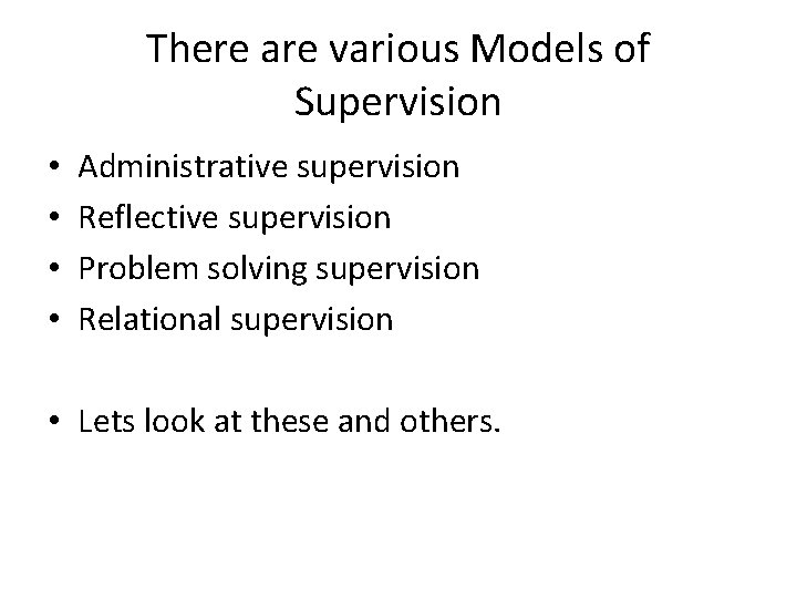 There are various Models of Supervision • • Administrative supervision Reflective supervision Problem solving