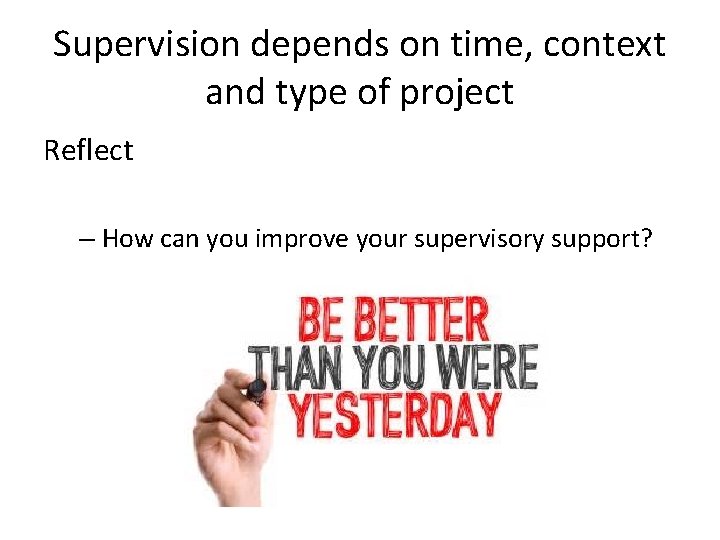 Supervision depends on time, context and type of project Reflect – How can you