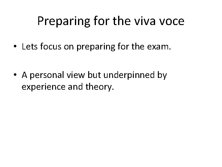 Preparing for the viva voce • Lets focus on preparing for the exam. •