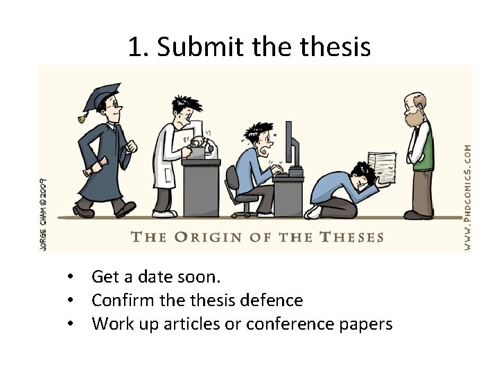 1. Submit thesis • Get a date soon. • Confirm thesis defence • Work