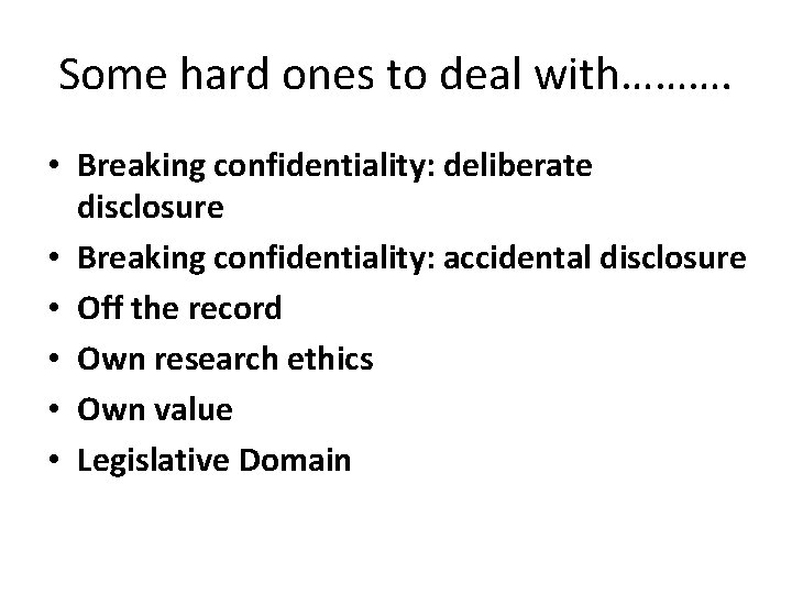 Some hard ones to deal with………. • Breaking confidentiality: deliberate disclosure • Breaking confidentiality: