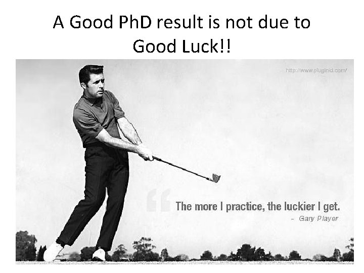 A Good Ph. D result is not due to Good Luck!! 