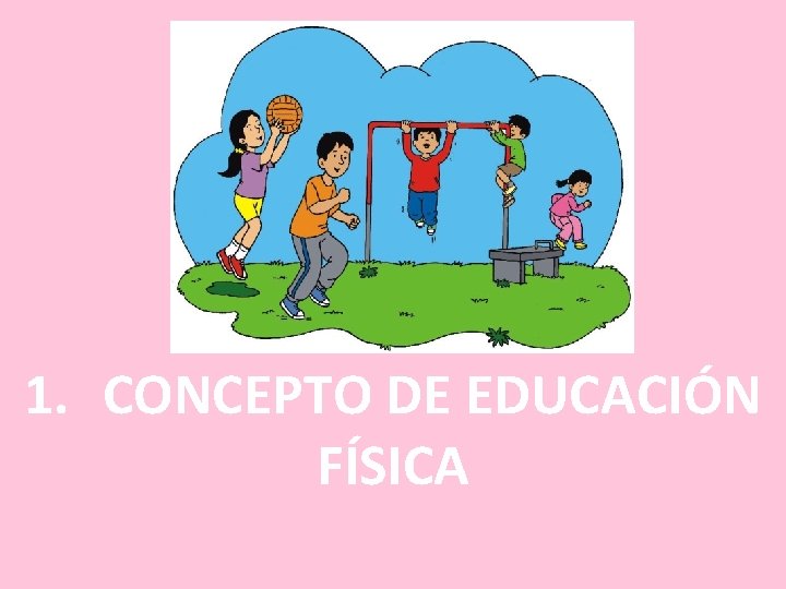 1. CONCEPTO DE EDUCACIÓN FÍSICA 