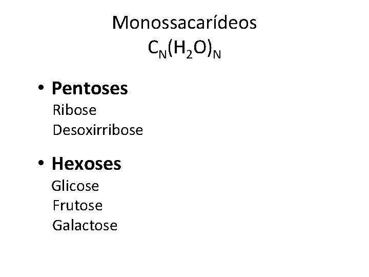 Monossacarídeos CN(H 2 O)N • Pentoses Ribose Desoxirribose • Hexoses Glicose Frutose Galactose 