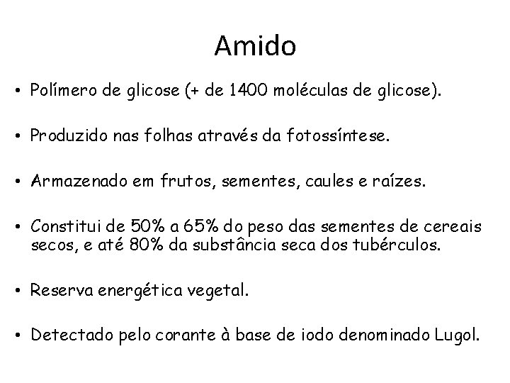 Amido • Polímero de glicose (+ de 1400 moléculas de glicose). • Produzido nas