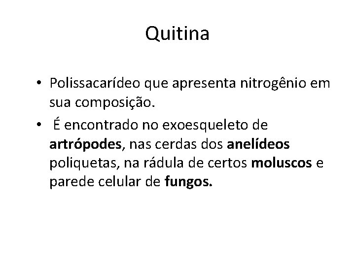 Quitina • Polissacarídeo que apresenta nitrogênio em sua composição. • É encontrado no exoesqueleto