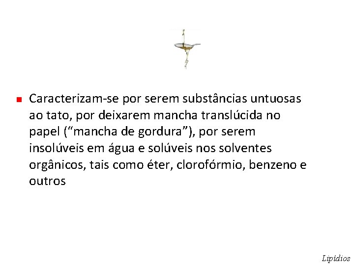  Caracterizam-se por serem substâncias untuosas ao tato, por deixarem mancha translúcida no papel