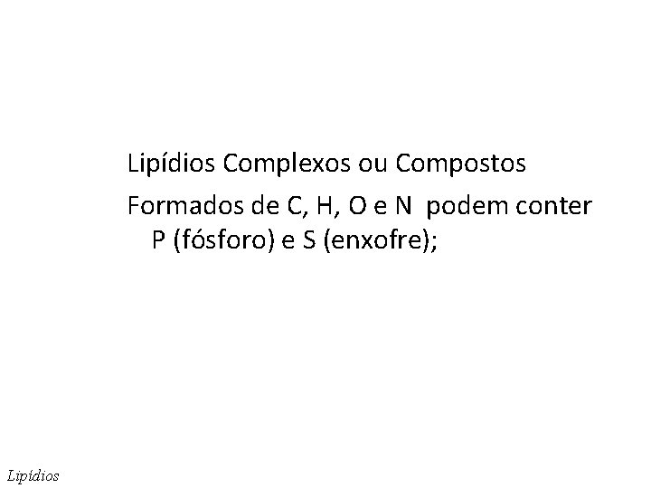 Lipídios Complexos ou Compostos Formados de C, H, O e N podem conter P