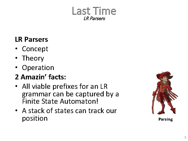 Last Time LR Parsers • Concept • Theory • Operation 2 Amazin’ facts: •
