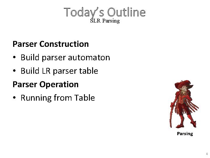 Today’s Outline SLR Parsing Parser Construction • Build parser automaton • Build LR parser
