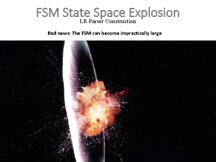 FSM State Space Explosion LR Parser Construction Bad news: The FSM can become impractically