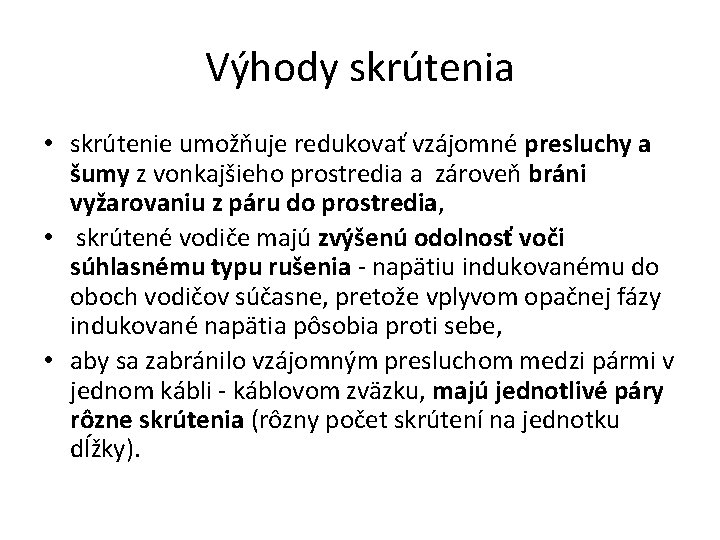 Výhody skrútenia • skrútenie umožňuje redukovať vzájomné presluchy a šumy z vonkajšieho prostredia a