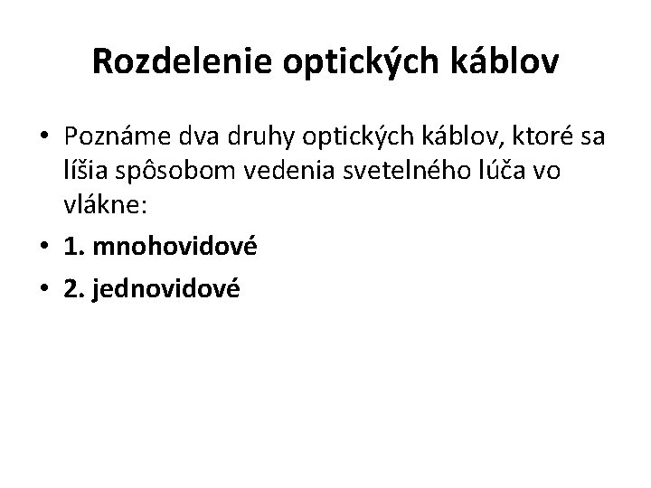Rozdelenie optických káblov • Poznáme dva druhy optických káblov, ktoré sa líšia spôsobom vedenia