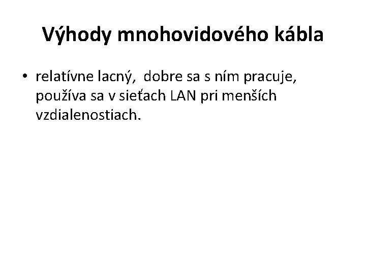 Výhody mnohovidového kábla • relatívne lacný, dobre sa s ním pracuje, používa sa v