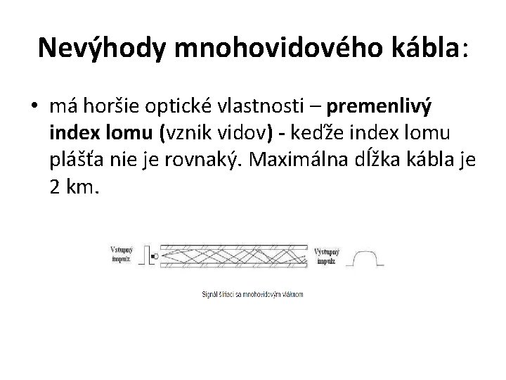 Nevýhody mnohovidového kábla: • má horšie optické vlastnosti – premenlivý index lomu (vznik vidov)