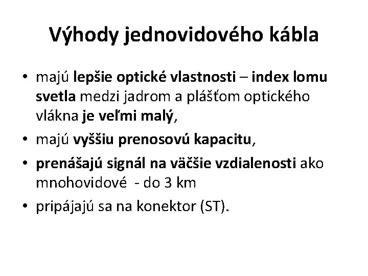 Výhody jednovidového kábla • majú lepšie optické vlastnosti – index lomu svetla medzi jadrom