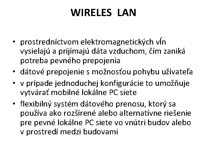 WIRELES LAN • prostredníctvom elektromagnetických vĺn vysielajú a prijímajú dáta vzduchom, čím zaniká potreba
