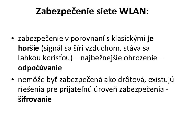 Zabezpečenie siete WLAN: • zabezpečenie v porovnaní s klasickými je horšie (signál sa šíri