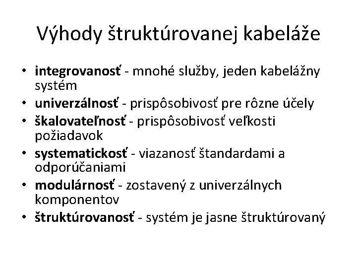 Výhody štruktúrovanej kabeláže • integrovanosť - mnohé služby, jeden kabelážny systém • univerzálnosť -