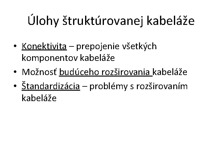 Úlohy štruktúrovanej kabeláže • Konektivita – prepojenie všetkých komponentov kabeláže • Možnosť budúceho rozširovania