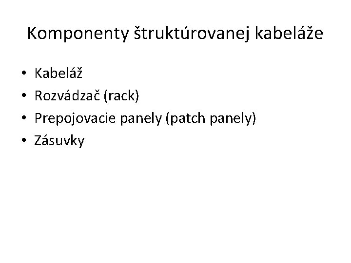 Komponenty štruktúrovanej kabeláže • • Kabeláž Rozvádzač (rack) Prepojovacie panely (patch panely) Zásuvky 