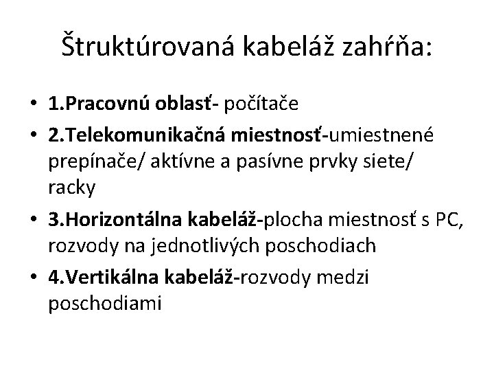 Štruktúrovaná kabeláž zahŕňa: • 1. Pracovnú oblasť- počítače • 2. Telekomunikačná miestnosť-umiestnené prepínače/ aktívne
