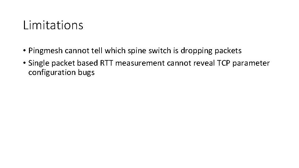 Limitations • Pingmesh cannot tell which spine switch is dropping packets • Single packet