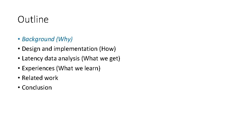 Outline • Background (Why) • Design and implementation (How) • Latency data analysis (What